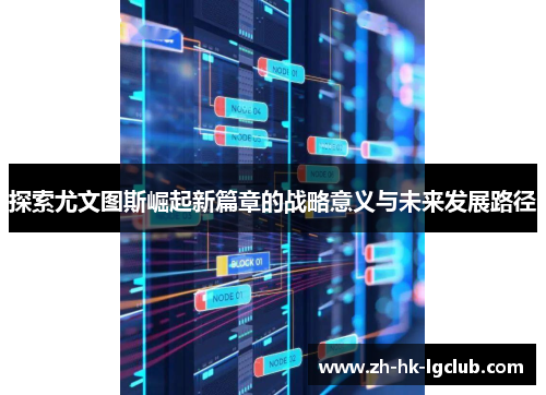 探索尤文图斯崛起新篇章的战略意义与未来发展路径